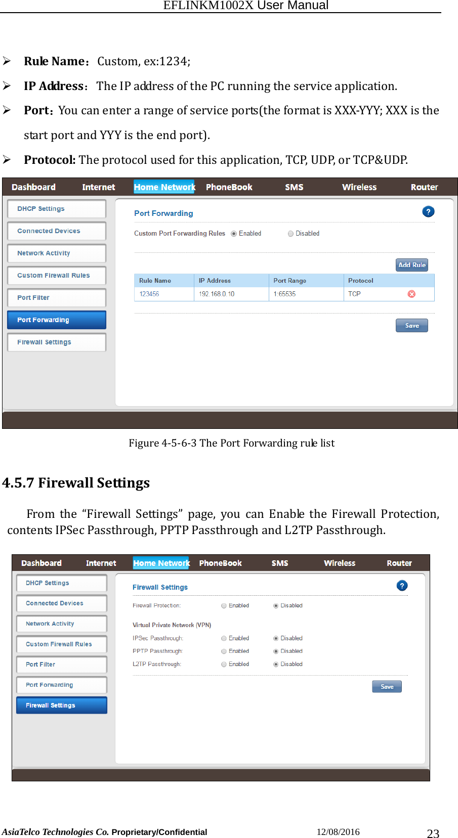                                                           EFLINKM1002X User Manual                          AsiaTelco Technologies Co. Proprietary/Confidential                       12/08/2016  23 RuleName：Custom,ex:1234; IPAddress：TheIPaddressofthePCrunningtheserviceapplication. Port：Youcanenterarangeofserviceports(theformatisXXX‐YYY;XXXisthestartportandYYYistheendport). Protocol:Theprotocolusedforthisapplication,TCP,UDP,orTCP&amp;UDP.Figure4‐5‐6‐3ThePortForwardingrulelist4.5.7FirewallSettingsFromthe“FirewallSettings”page,youcanEnabletheFirewallProtection,contentsIPSecPassthrough,PPTPPassthroughandL2TPPassthrough.