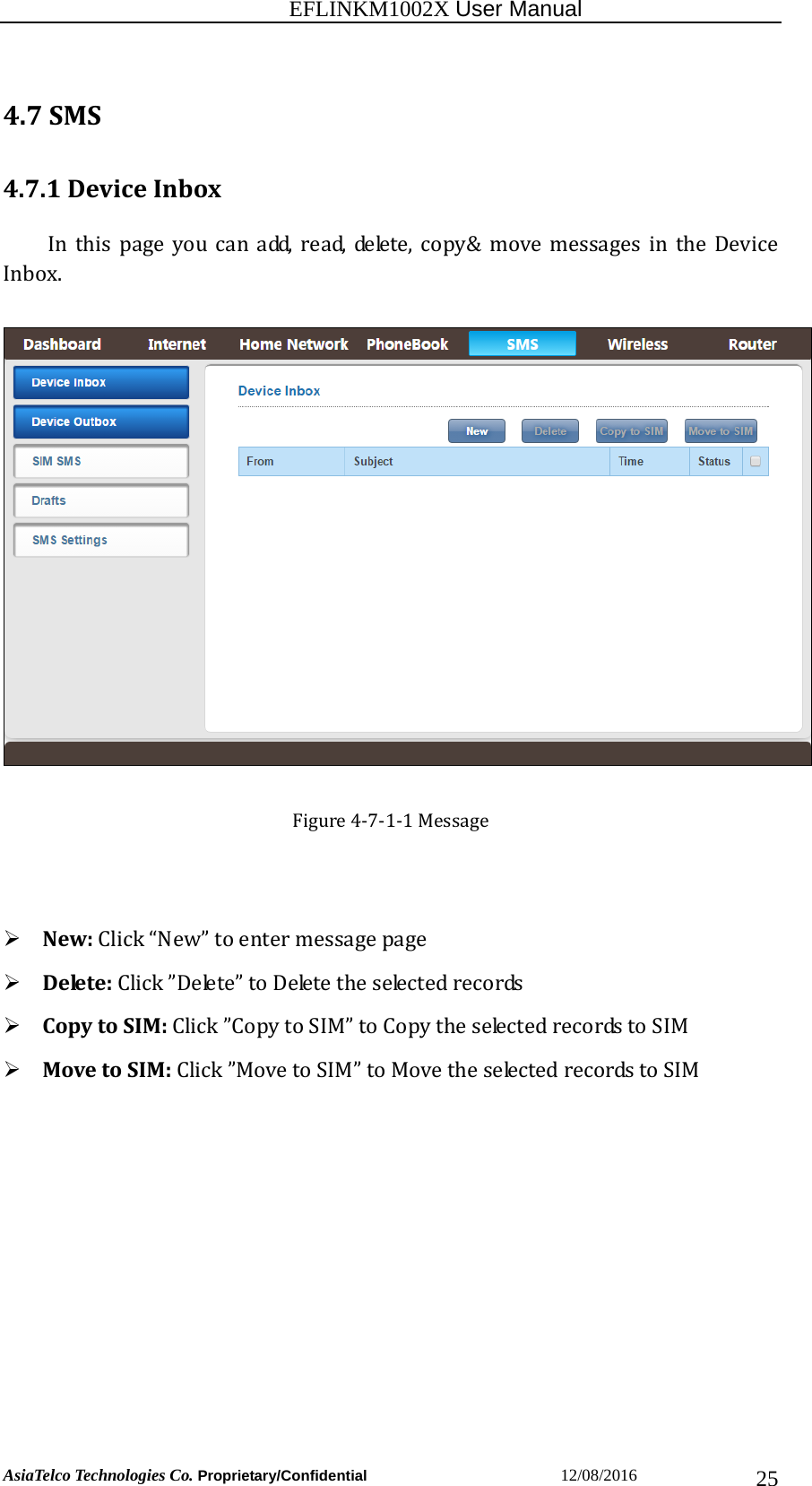                                                          EFLINKM1002X User Manual                          AsiaTelco Technologies Co. Proprietary/Confidential                       12/08/2016  254.7SMS4.7.1DeviceInboxInthispageyoucanadd,read,delete,copy&amp;movemessagesinthe DeviceInbox.Figure4‐7‐1‐1Message New:Click“New”toentermessagepage Delete:Click”Delete”toDeletetheselectedrecords CopytoSIM:Click”CopytoSIM”toCopytheselectedrecordstoSIM MovetoSIM:Click”MovetoSIM”toMovetheselectedrecordstoSIM