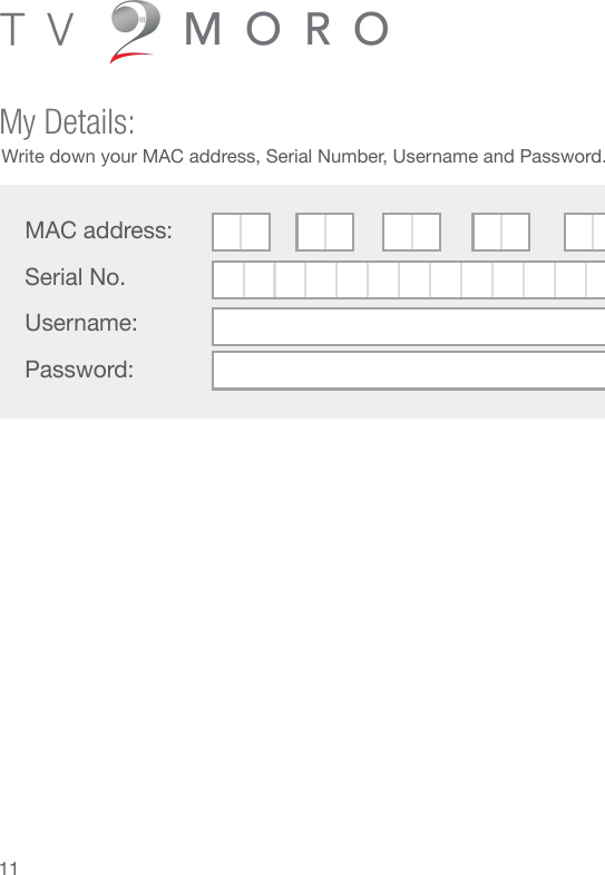 MAC address:             -            -           -            -            -Serial No.Username:Password:My Details:Write down your MAC address, Serial Number, Username and Password.11