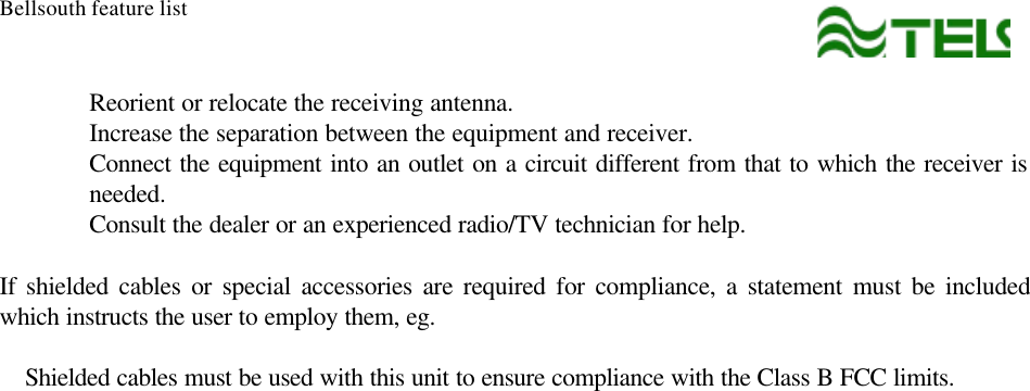 Bellsouth feature listReorient or relocate the receiving antenna.Increase the separation between the equipment and receiver.Connect the equipment into an outlet on a circuit different from that to which the receiver isneeded.Consult the dealer or an experienced radio/TV technician for help.If shielded cables or special accessories are required for compliance, a statement must be includedwhich instructs the user to employ them, eg.Shielded cables must be used with this unit to ensure compliance with the Class B FCC limits.