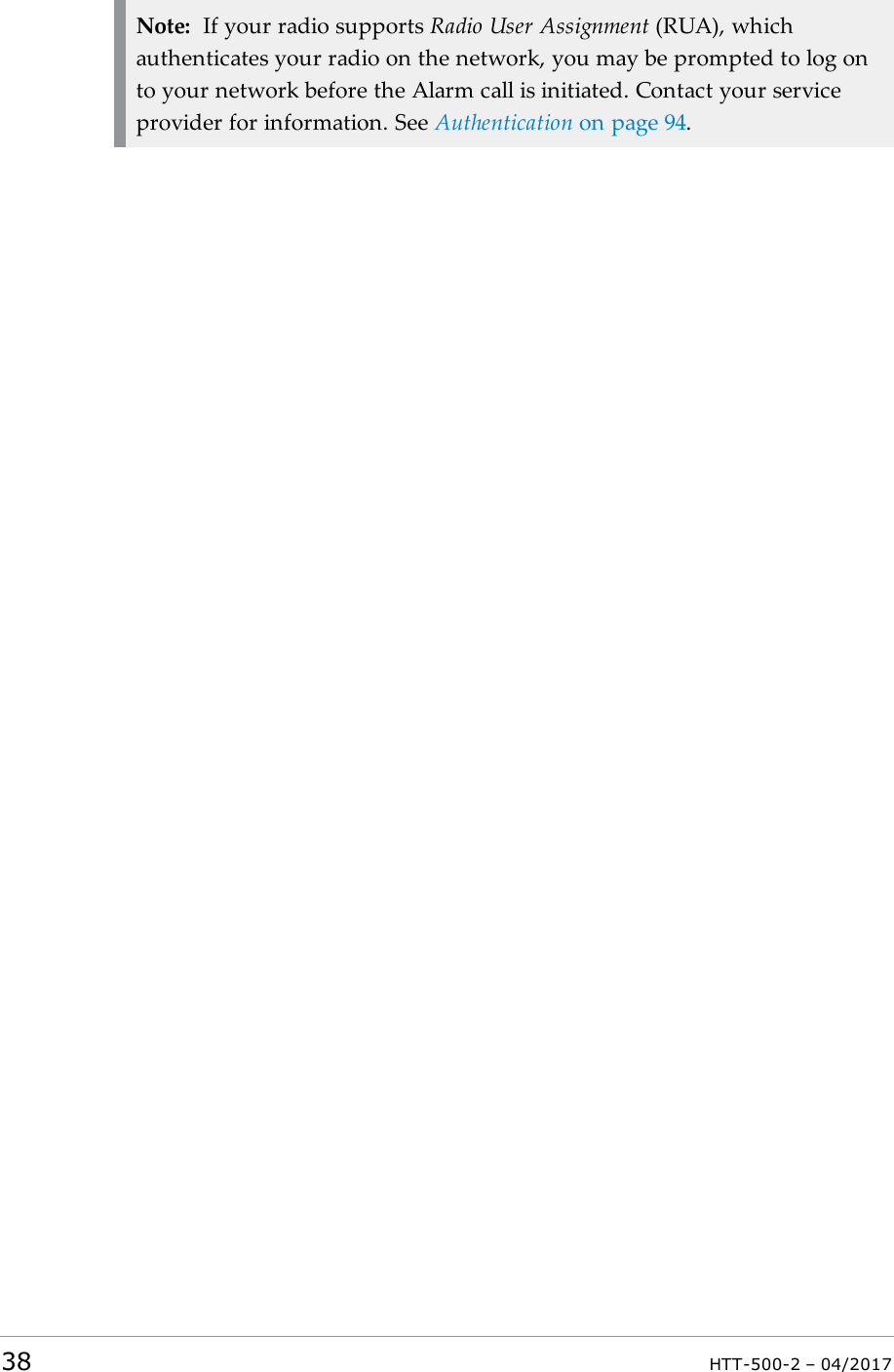 Note: If your radio supports Radio User Assignment (RUA), whichauthenticates your radio on the network, you may be prompted to log onto your network before the Alarm call is initiated. Contact your serviceprovider for information. See Authentication on page94.38 HTT-500-2 &ndash; 04/2017