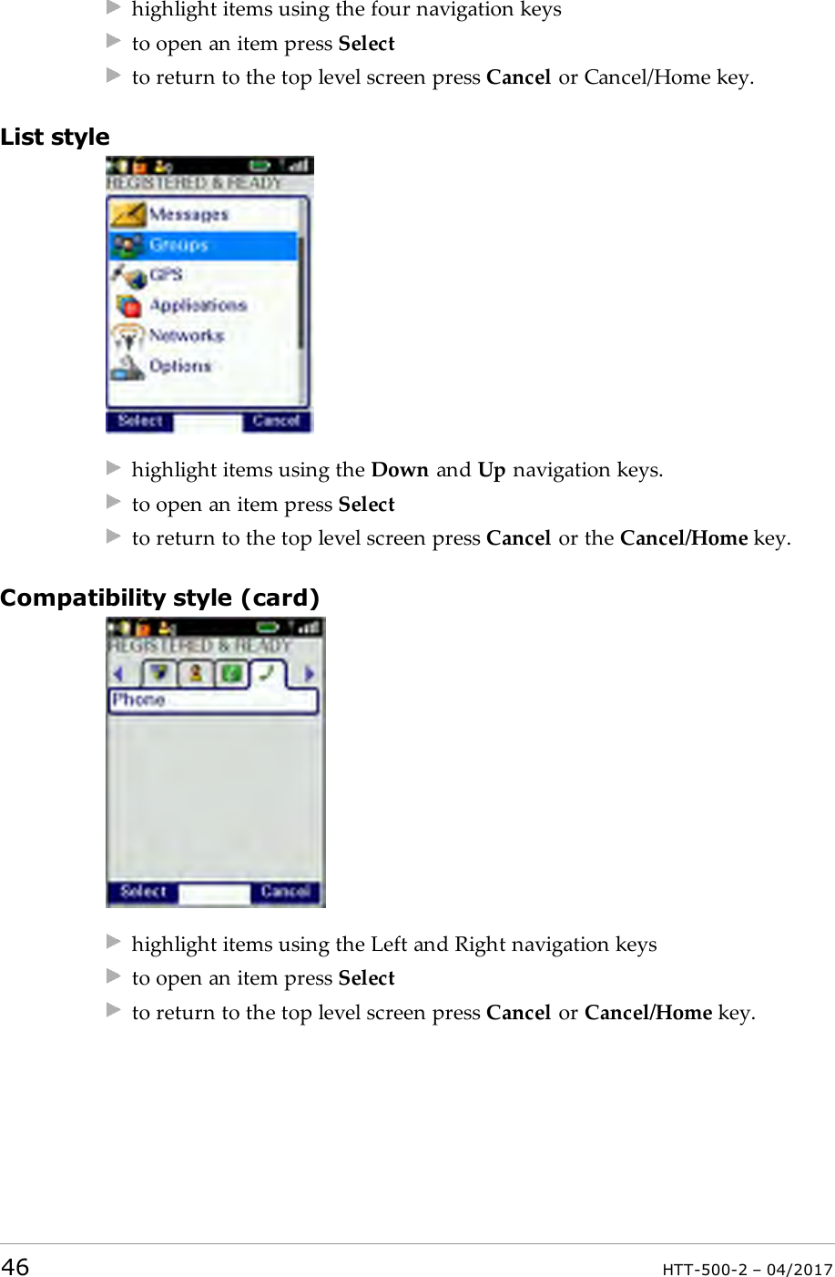highlight items using the four navigation keysto open an item press Selectto return to the top level screen press Cancel or Cancel/Home key.List stylehighlight items using the Down and Up navigation keys.to open an item press Selectto return to the top level screen press Cancel or the Cancel/Home key.Compatibility style (card)highlight items using the Left and Right navigation keysto open an item press Selectto return to the top level screen press Cancel or Cancel/Home key.46 HTT-500-2 &ndash; 04/2017