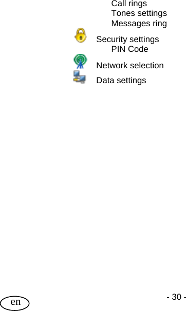 User Guide - 30 -  en  Call rings  Tones settings  Messages ring    Security settings    PIN Code    Network selection    Data settings  