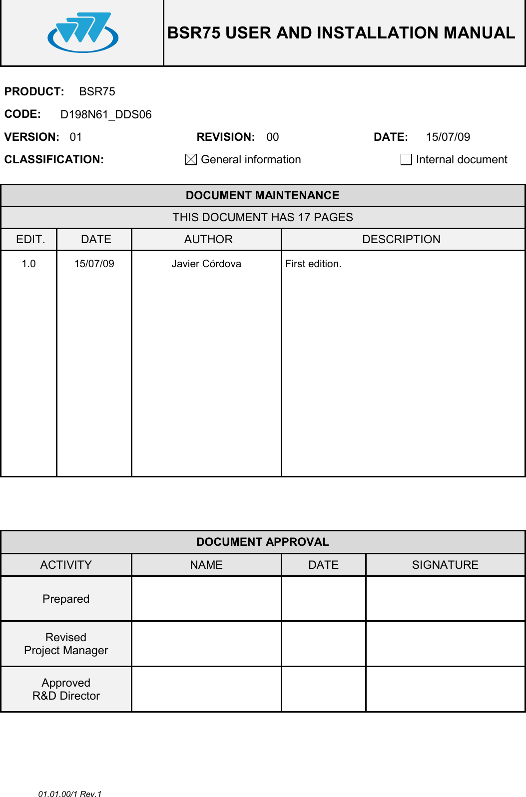  BSR75 USER AND INSTALLATION MANUAL  01.01.00/1 Rev.1 PRODUCT:  BSR75 CODE:  D198N61_DDS06 VERSION:  01  REVISION:  00  DATE:  15/07/09 CLASSIFICATION: General information   Internal document   DOCUMENT MAINTENANCE THIS DOCUMENT HAS 17 PAGES EDIT.  DATE  AUTHOR  DESCRIPTION 1.0  15/07/09  Javier Córdova  First edition.                                                             DOCUMENT APPROVAL ACTIVITY  NAME  DATE  SIGNATURE Prepared      Revised Project Manager      Approved R&amp;D Director       