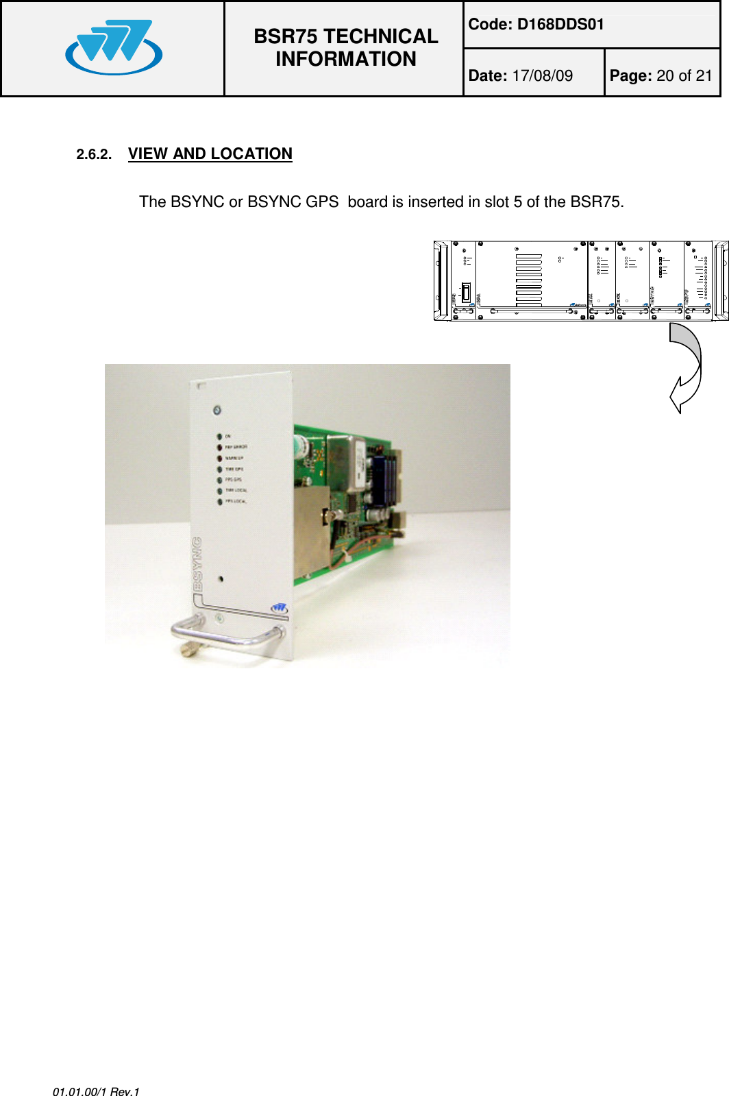 Code: D168DDS01  BSR75 TECHNICAL INFORMATION Date: 17/08/09  Page: 20 of 21  01.01.00/1 Rev.1  2.6.2. VIEW AND LOCATION  The BSYNC or BSYNC GPS  board is inserted in slot 5 of the BSR75.    BSR