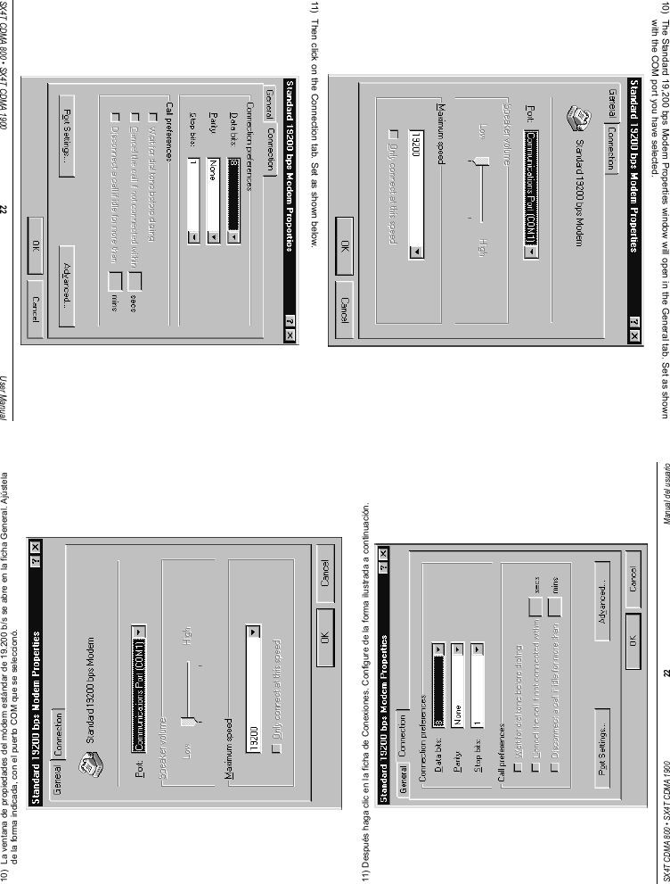 SX4T CDMA 800 • SX4T CDMA 1900 22 Manual del usuario10)  La ventana de propiedades del módem estándar de 19.200 b/s se abre en la ficha General. Ajústelade la forma indicada, con el puerto COM que se seleccionó. 11) Después haga clic en la ficha de Conexiones. Configure de la forma ilustrada a continuación.SX4T CDMA 800 • SX4T CDMA 1900 22 User Manual10)  The Standard 19,200 bps Modem Properties window will open in the General tab. Set as shownwith the COM port you have selected. 11)  Then click on the Connection tab. Set as shown below. 