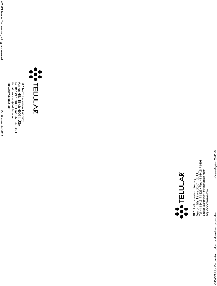 647 North Lakeview ParkwayVernon Hills, Illinois 60061, EE.UU.Tel: +1-954-217-0522 • Fax: +1-954-217-9593Correo electrónico: miami@telular.comhttp://www.telular.com©2003 Telular Corporation, todos los derechos reservados Número de pieza 56030101647 North Lakeview ParkwayVernon Hills, Illinois 60061, USATel: 847-247-9400 • Fax: 847-247-0021E-mail: support@telular.comhttp://www.telular.com©2003 Telular Corporation, all rights reserved. Part Number 56030101