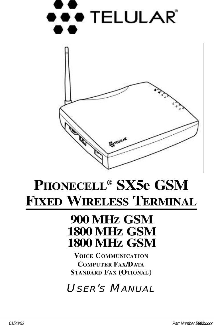 01/30/02  Part Number 5602xxxxPHONECELL®SX5eGSMFIXEDWIRELESSTERMINAL900 MHZGSM1800 MHZGSM1800 MHZGSMVOICECOMMUNICATIONCOMPUTERFAX/DATASTANDARDFAX(OTIONAL)USER’SMANUAL