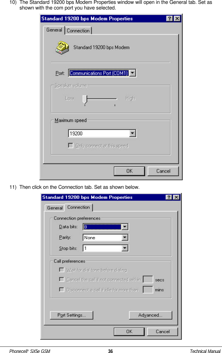 10)  The Standard 19200 bps Modem Properties window will open in the General tab. Set asshown with the com port you have selected. 11)  Then click on the Connection tab. Set as shown below. Phonecell®SX5e GSM 36 Technical Manual