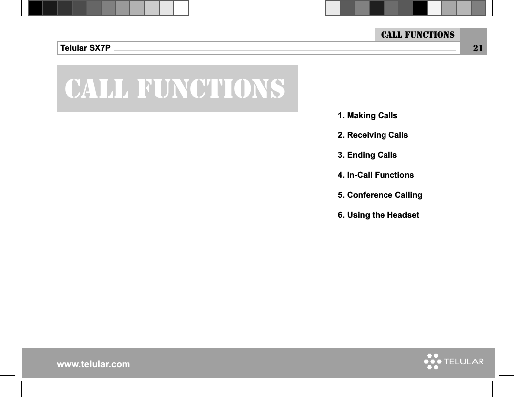 www.telular.comTelular SX7P 21call functions1. Making Calls2. Receiving Calls3. Ending Calls4. In-Call Functions5. Conference Calling6. Using the HeadsetCall functions