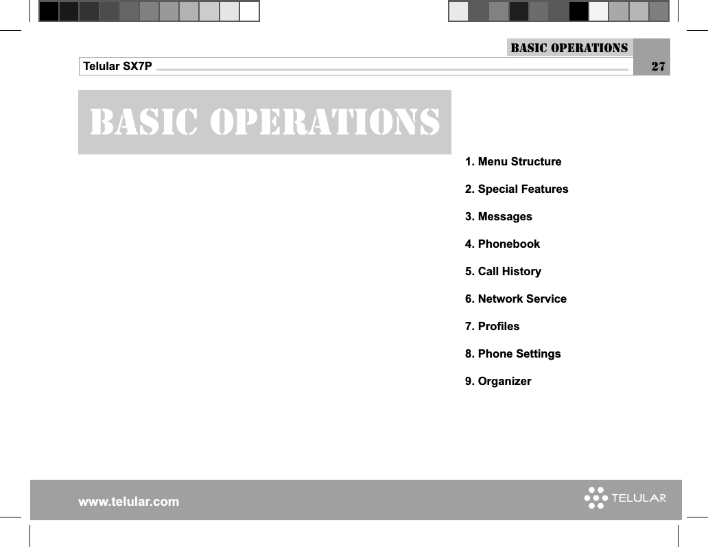 www.telular.comTelular SX7PBasic OperationsBasic oPERATIONS1. Menu Structure2. Special Features3. Messages4. Phonebook5. Call History6. Network Service7. Proﬁ les8. Phone Settings9. Organizer27