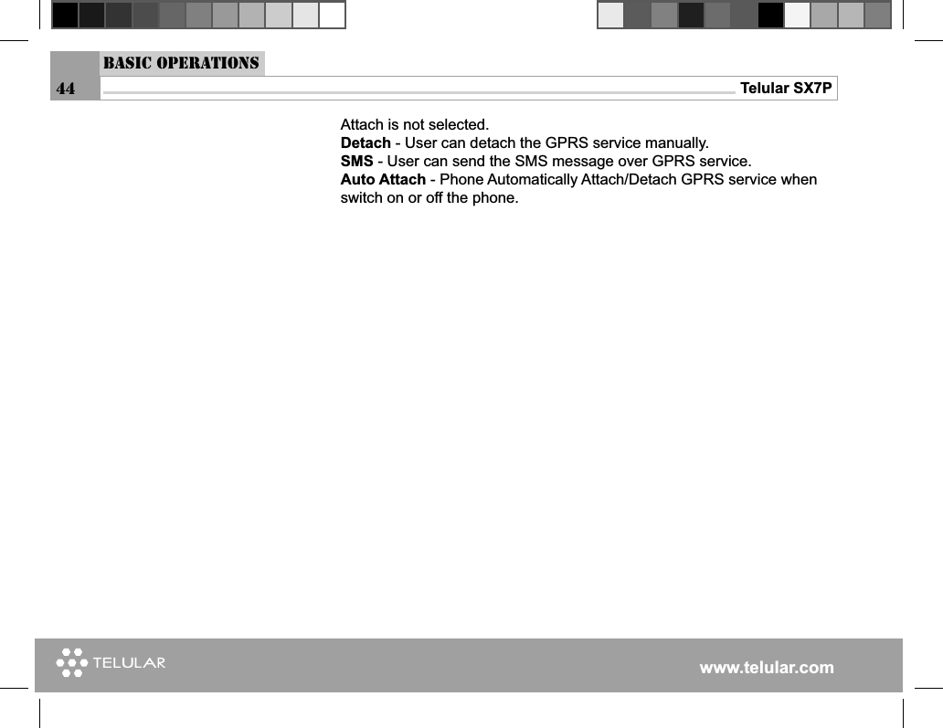 www.telular.comTelular SX7PAttach is not selected.Detach - User can detach the GPRS service manually.SMS - User can send the SMS message over GPRS service.Auto Attach - Phone Automatically Attach/Detach GPRS service when switch on or off the phone.Basic Operations44