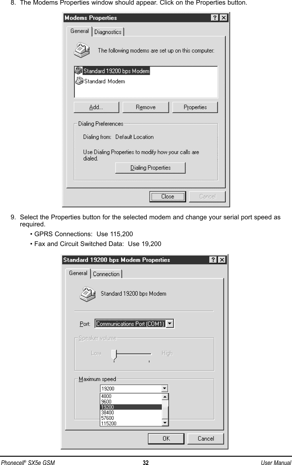 8.  The Modems Properties window should appear. Click on the Properties button.9.  Select the Properties button for the selected modem and change your serial port speed asrequired. • GPRS Connections:  Use 115,200• Fax and Circuit Switched Data:  Use 19,200Phonecell®SX5e GSM 32 User Manual