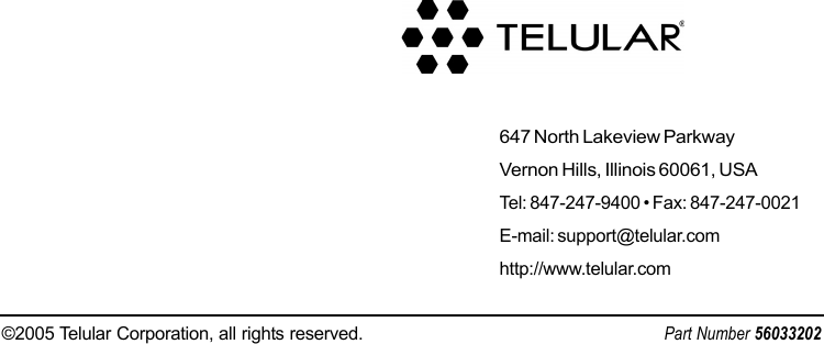 ©2005 Telular Corporation, all rights reserved. Part Number 56033202647 North Lakeview ParkwayVernon Hills, Illinois 60061, USATel: 847-247-9400 • Fax: 847-247-0021E-mail: support@telular.comhttp://www.telular.com