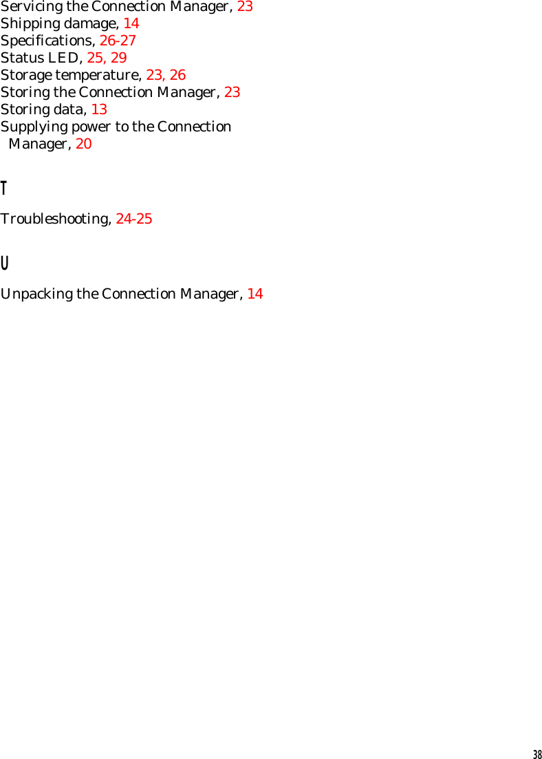 Servicing the Connection Manager, 23Shipping damage, 14Specifications, 26-27Status LED, 25, 29Storage temperature, 23, 26Storing the Connection Manager, 23Storing data, 13Supplying power to the Connection  Manager, 20TTroubleshooting, 24-25UUnpacking the Connection Manager, 1438