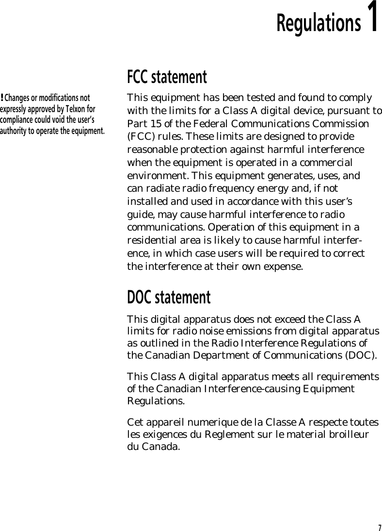 Regulations 1FCC statement! Changes or modifications notexpressly approved by Telxon forcompliance could void the user&rsquo;sauthority to operate the equipment.This equipment has been tested and found to complywith the limits for a Class A digital device, pursuant toPart 15 of the Federal Communications Commission(FCC) rules. These limits are designed to providereasonable protection against harmful interferencewhen the equipment is operated in a commercialenvironment. This equipment generates, uses, andcan radiate radio frequency energy and, if notinstalled and used in accordance with this user&rsquo;sguide, may cause harmful interference to radiocommunications. Operation of this equipment in aresidential area is likely to cause harmful interfer-ence, in which case users will be required to correctthe interference at their own expense.DOC statementThis digital apparatus does not exceed the Class Alimits for radio noise emissions from digital apparatusas outlined in the Radio Interference Regulations ofthe Canadian Department of Communications (DOC).This Class A digital apparatus meets all requirementsof the Canadian Interference-causing EquipmentRegulations.Cet appareil numerique de la Classe A respecte toutesles exigences du Reglement sur le material broilleurdu Canada.7