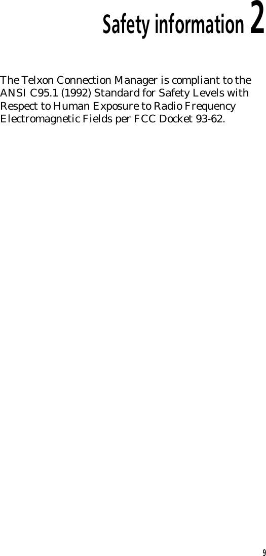 Safety information 2The Telxon Connection Manager is compliant to theANSI C95.1 (1992) Standard for Safety Levels withRespect to Human Exposure to Radio FrequencyElectromagnetic Fields per FCC Docket 93-62.9