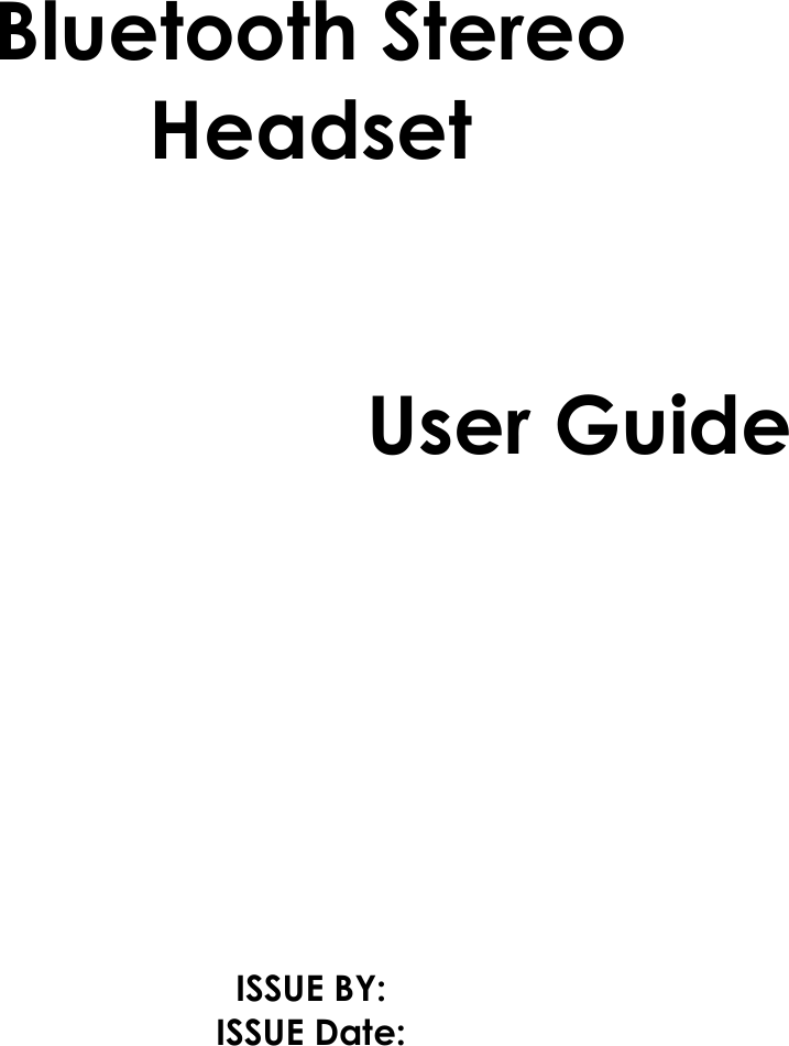         Bluetooth Stereo Headset       User Guide      ISSUE BY: ISSUE Date: 