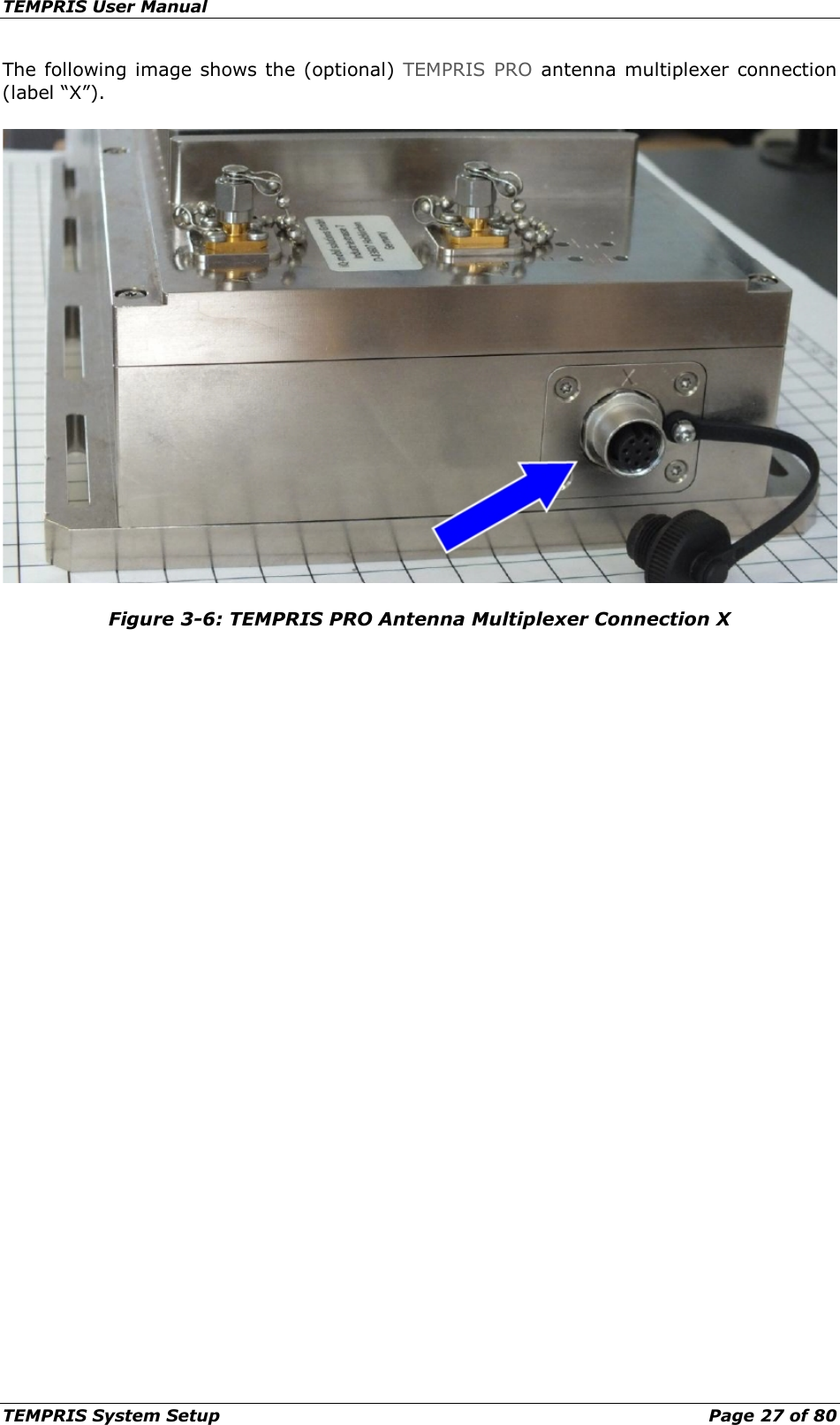 TEMPRIS User Manual TEMPRIS System Setup    Page 27 of 80 The following image shows the (optional) TEMPRIS PRO antenna multiplexer connection (label “X”).  Figure 3-6: TEMPRIS PRO Antenna Multiplexer Connection X  