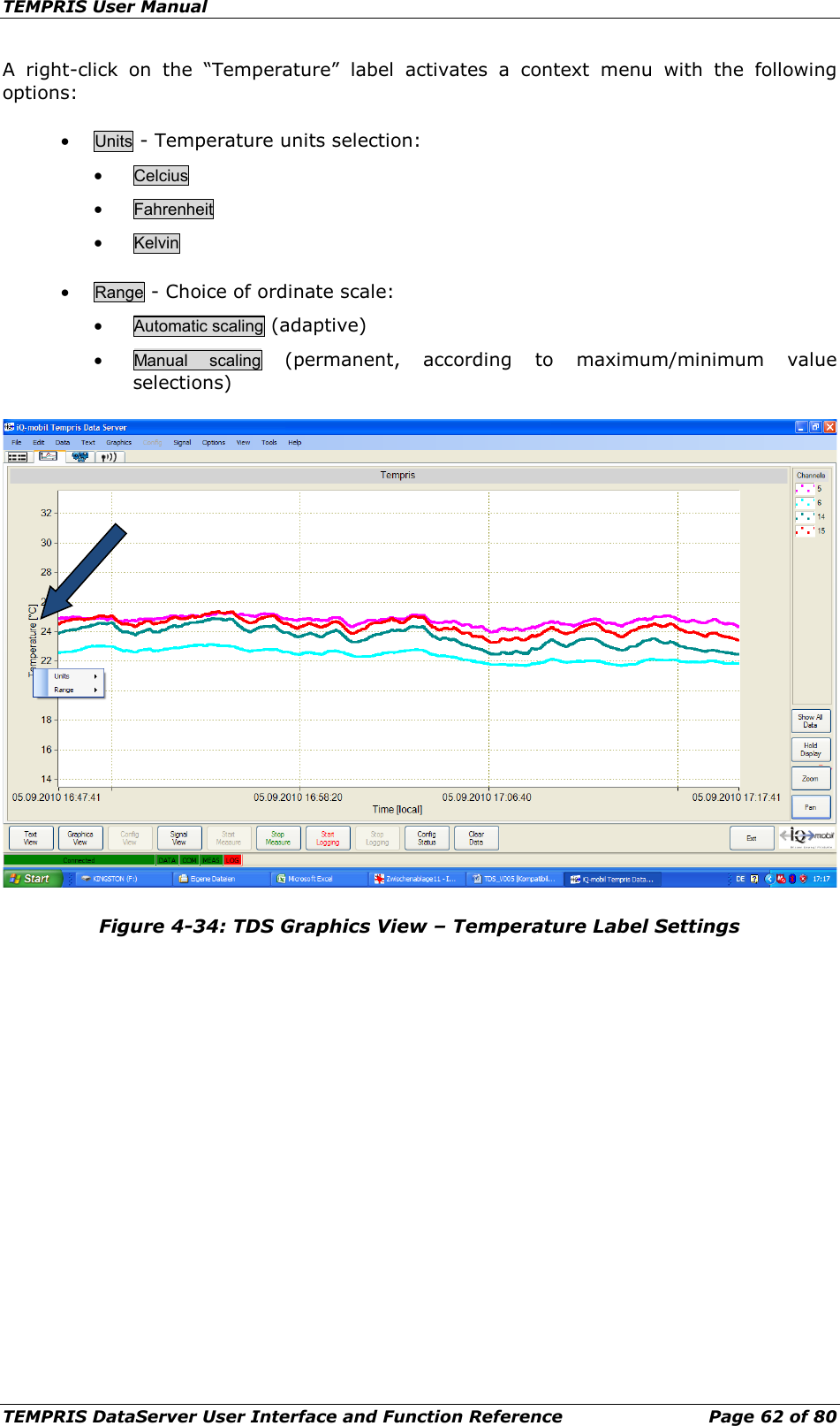 TEMPRIS User Manual TEMPRIS DataServer User Interface and Function Reference Page 62 of 80 A right-click on the “Temperature” label activates a context menu with the following options: • Units - Temperature units selection: • Celcius • Fahrenheit • Kelvin • Range - Choice of ordinate scale: • Automatic scaling (adaptive) • Manual scaling (permanent, according to maximum/minimum value selections)  Figure 4-34: TDS Graphics View – Temperature Label Settings 