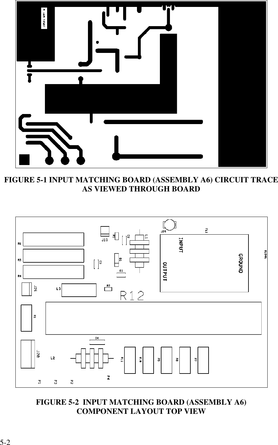 5-2FIGURE 5-1 INPUT MATCHING BOARD (ASSEMBLY A6) CIRCUIT TRACEAS VIEWED THROUGH BOARDFIGURE 5-2  INPUT MATCHING BOARD (ASSEMBLY A6)COMPONENT LAYOUT TOP VIEW