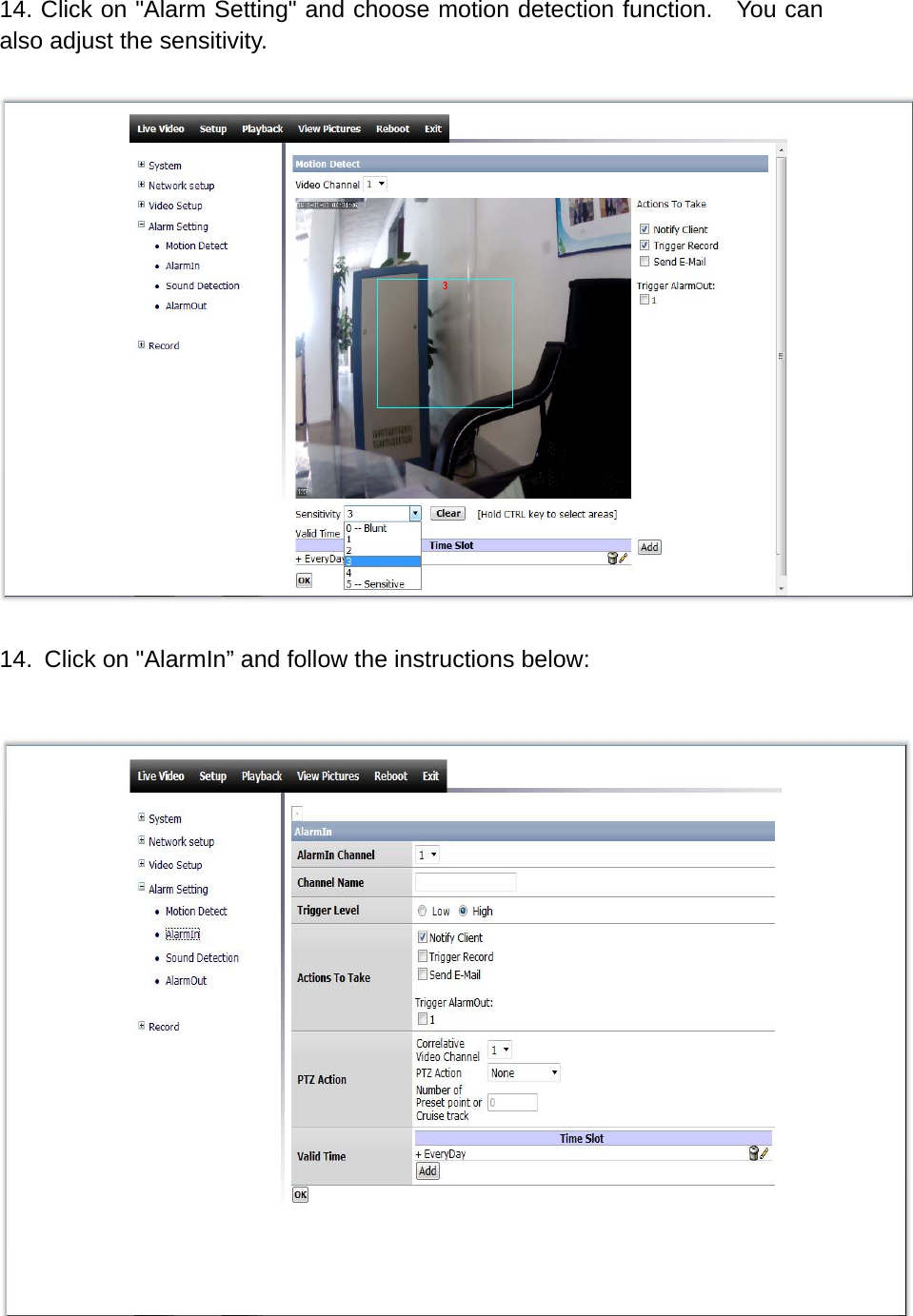  14. Click on &quot;Alarm Setting&quot; and choose motion detection function.   You can also adjust the sensitivity.    14.  Click on &quot;AlarmIn” and follow the instructions below:    