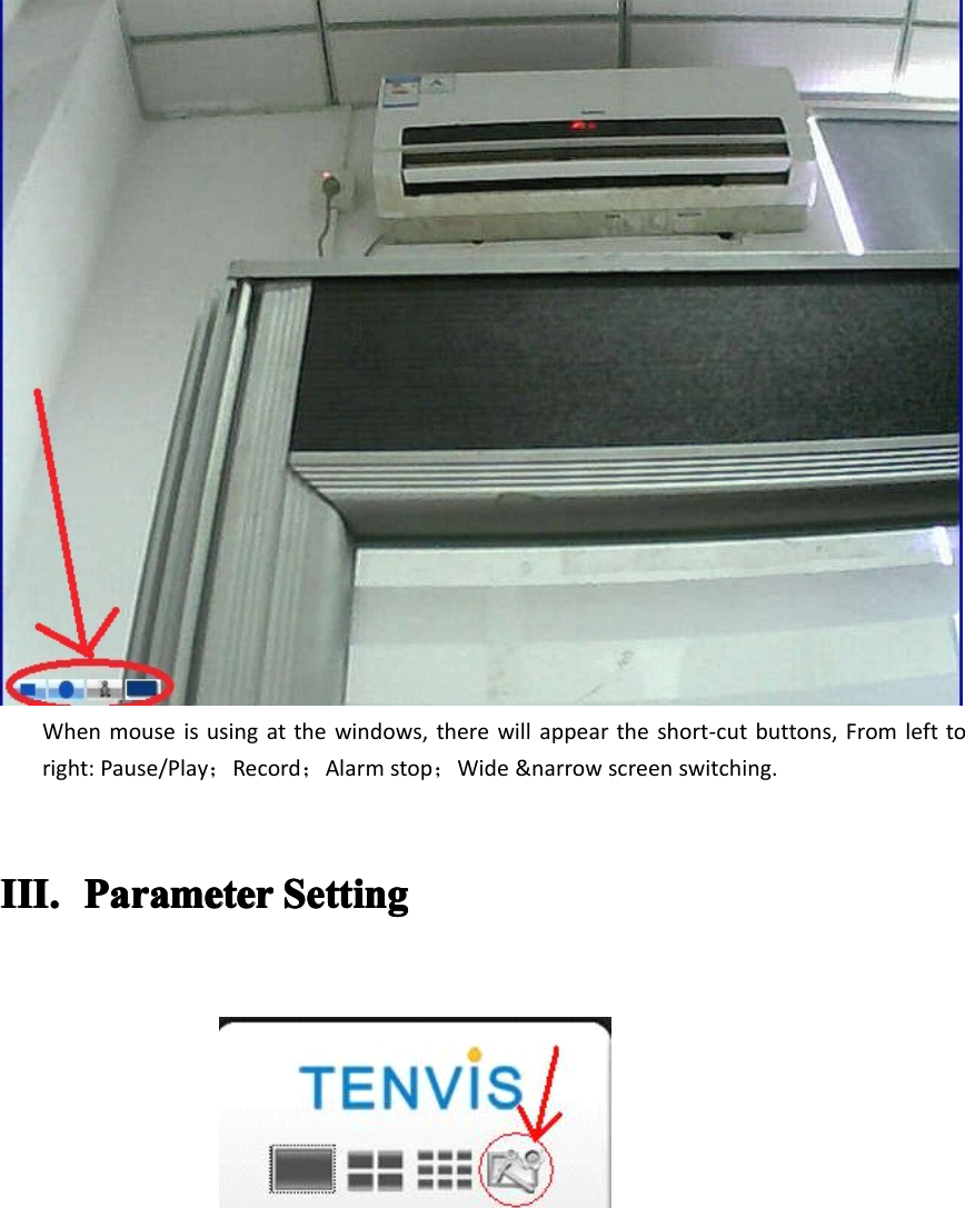 When mouse is using at the windows, there will appear the short-cut buttons, From left toright: Pause/Play ；Record ；Alarm stop ；Wide &amp;narrow screen switching.III.III.III.III. ParameterParameterParameterParameter SettingSettingSettingSetting