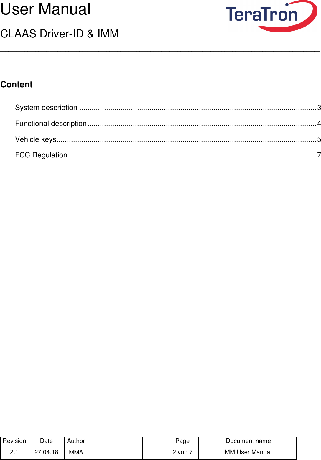 User Manual CLAAS Driver-ID &amp; IMM _____________________________________________________________________________________________________________________ Revision Date  Author   Page  Document name 2.1  27.04.18  MMA      2 von 7  IMM User Manual   Content  System description ................................................................................................................... 3 Functional description ............................................................................................................... 4 Vehicle keys .............................................................................................................................. 5 FCC Regulation ........................................................................................................................ 7    