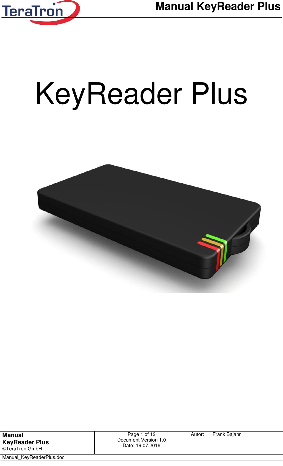       Manual KeyReader Plus   Manual KeyReader Plus TeraTron GmbH Page 1 of 12     Document Version 1.0 Date: 19.07.2016  Autor:  Frank Bajahr   Manual_KeyReaderPlus.doc     KeyReader Plus  