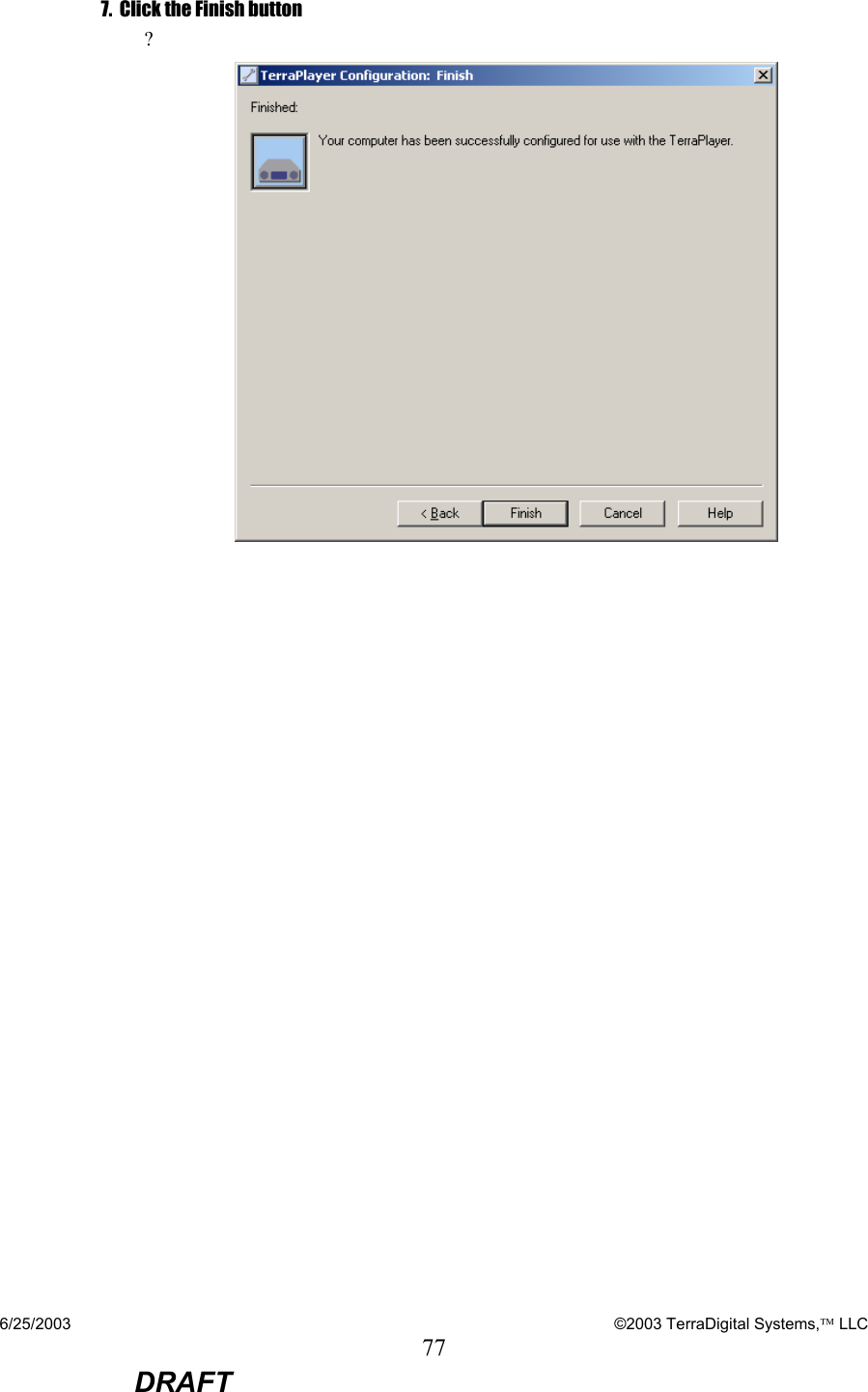 6/25/2003    ©2003 TerraDigital Systems, LLC 77  DRAFT 7.  Click the Finish button  ?    