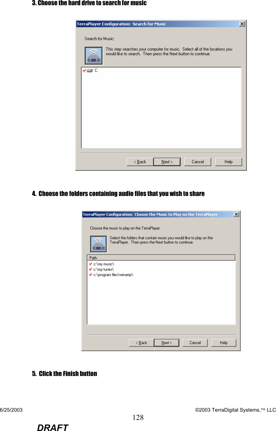 6/25/2003    ©2003 TerraDigital Systems, LLC 128  DRAFT  3. Choose the hard drive to search for music    4.  Choose the folders containing audio files that you wish to share    5.  Click the Finish button   