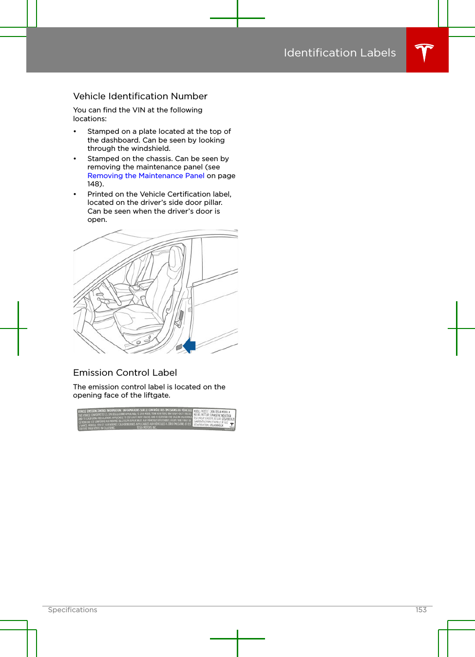 Vehicle Identiﬁcation NumberYou can ﬁnd the VIN at the followinglocations:• Stamped on a plate located at the top ofthe dashboard. Can be seen by lookingthrough the windshield.• Stamped on the chassis. Can be seen byremoving the maintenance panel (see Removing the Maintenance Panel on page148).• Printed on the Vehicle Certiﬁcation label,located on the driver’s side door pillar.Can be seen when the driver’s door isopen.Emission Control LabelThe emission control label is located on theopening face of the liftgate.Identiﬁcation LabelsSpeciﬁcations 153