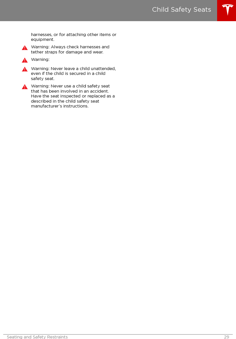 harnesses, or for attaching other items orequipment.Warning: Always check harnesses andtether straps for damage and wear.Warning:Warning: Never leave a child unattended,even if the child is secured in a childsafety seat.Warning: Never use a child safety seatthat has been involved in an accident.Have the seat inspected or replaced as adescribed in the child safety seatmanufacturer’s instructions.Child Safety SeatsSeating and Safety Restraints 29