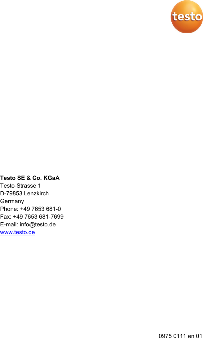   Testo SE &amp; Co. KGaA Testo-Strasse 1 D-79853 Lenzkirch Germany Phone: +49 7653 681-0  Fax: +49 7653 681-7699 E-mail: info@testo.de www.testo.de         0975 0111 en 01   