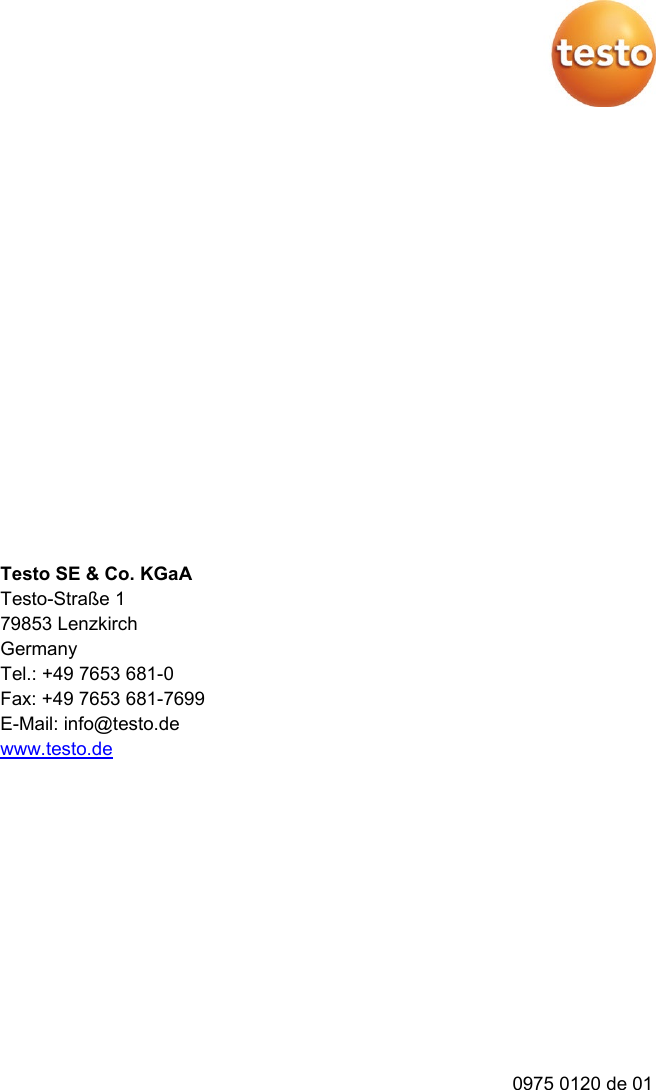    Testo SE &amp; Co. KGaA Testo-Stra&szlig;e 1 79853 Lenzkirch Germany Tel.: +49 7653 681-0  Fax: +49 7653 681-7699 E-Mail: info@testo.de www.testo.de         0975 0120 de 01   