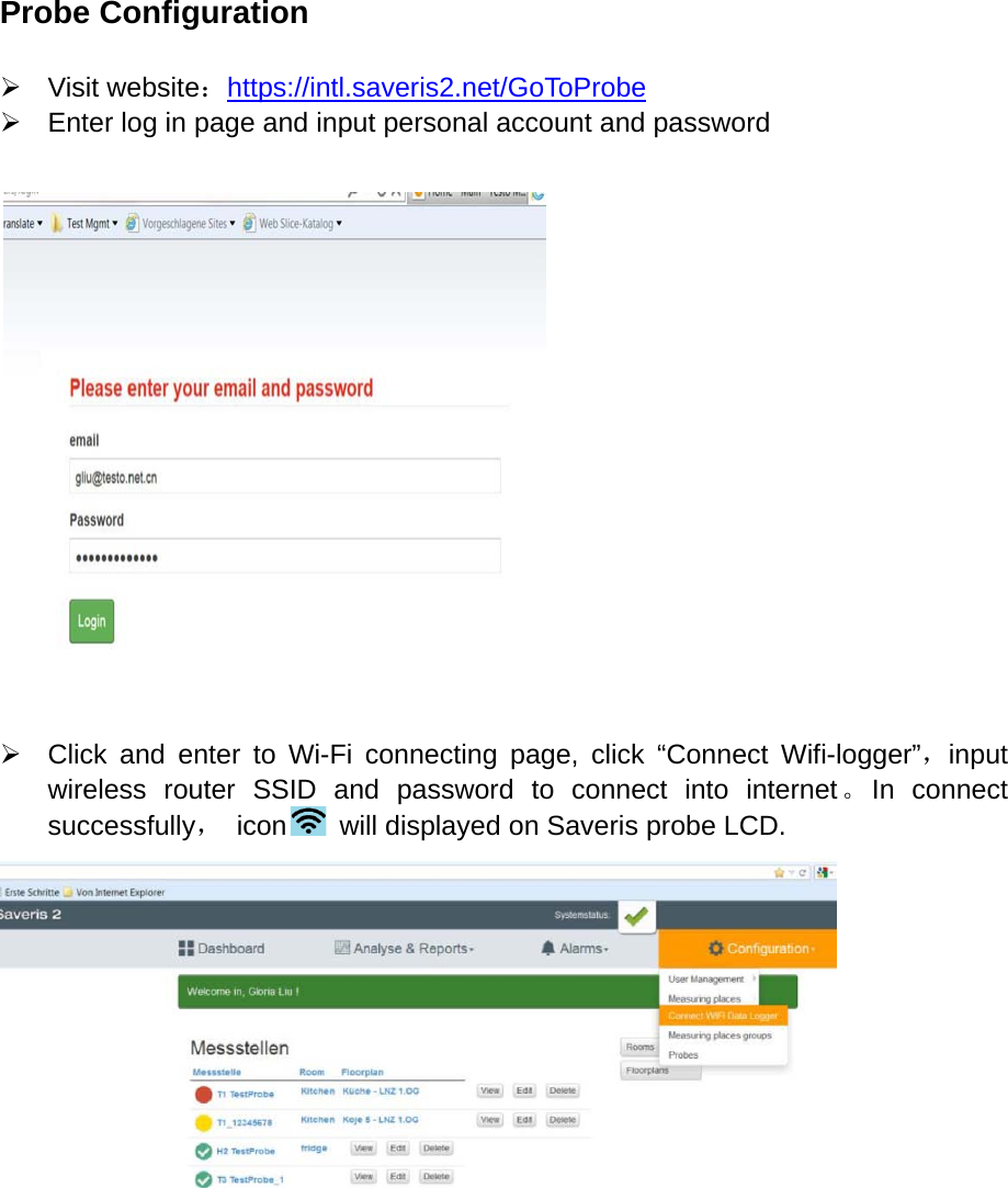  Probe Configuration   Visit website：https://intl.saveris2.net/GoToProbe  Enter log in page and input personal account and password     Click and enter to Wi-Fi connecting page, click &ldquo;Connect  Wifi-logger&rdquo;，input  wireless router SSID and password to connect into internet。In connect successfully， icon  will displayed on Saveris probe LCD.          