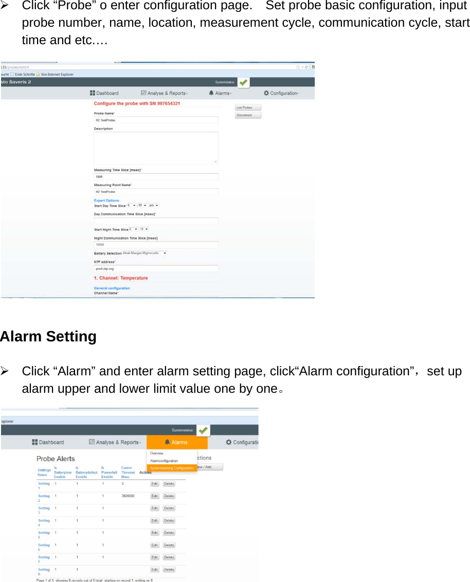  Click &ldquo;Probe&rdquo; o enter configuration page.    Set probe basic configuration, input probe number, name, location, measurement cycle, communication cycle, start time and etc.&hellip;     Alarm Setting   Click &ldquo;Alarm&rdquo; and enter alarm setting page, click&ldquo;Alarm configuration&rdquo;，set up alarm upper and lower limit value one by one。 