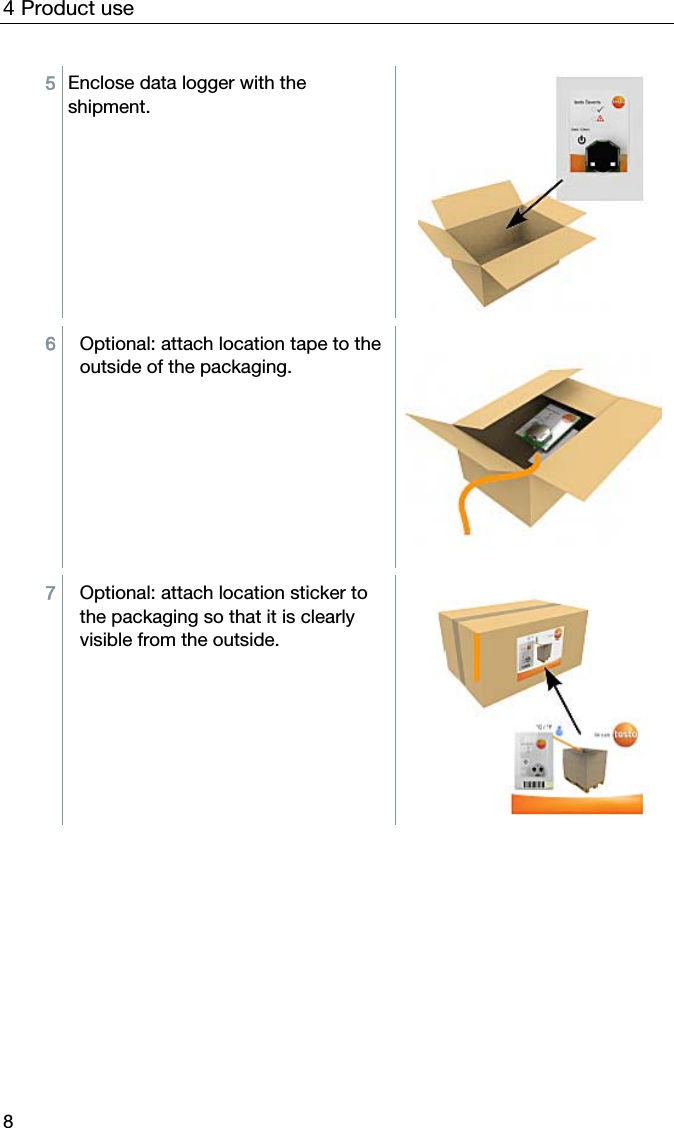 4 Product use 8 5  Enclose data logger with the shipment.    6  Optional: attach location tape to the outside of the packaging.  7  Optional: attach location sticker to the packaging so that it is clearly visible from the outside.   