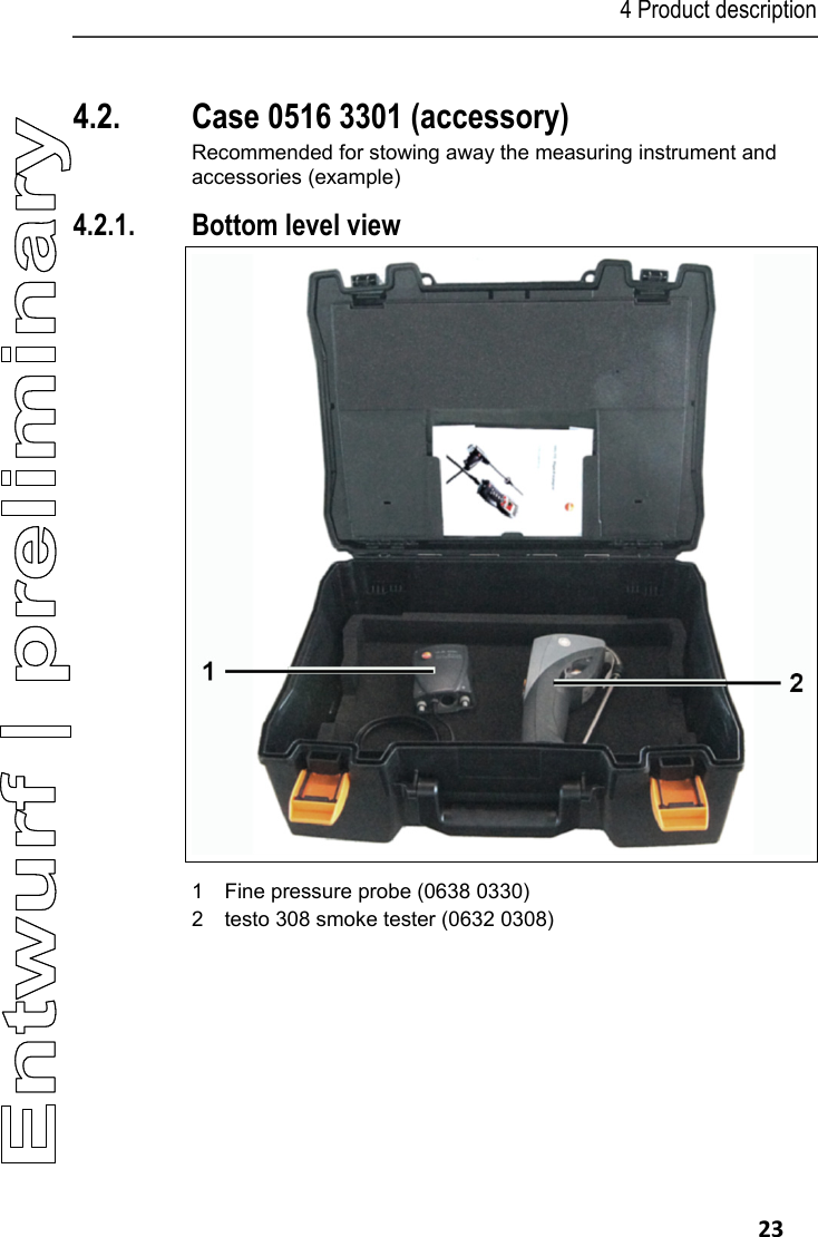 4 Product description   23 Pos: 32 /TD/Produktb eschreibung/&Uuml;bersic ht/testo 3xx/tes to 330/testo 330 Beispie l Lieferumfang 0516 3301 @ 15\ mod_1386851266100_7 9.docx @ 179983 @ 2333 @ 1  4.2. Case 0516 3301 (accessory) Recommended for stowing away the measuring instrument and accessories (example) 4.2.1. Bottom level view  1  Fine pressure probe (0638 0330) 2  testo 308 smoke tester (0632 0308) 