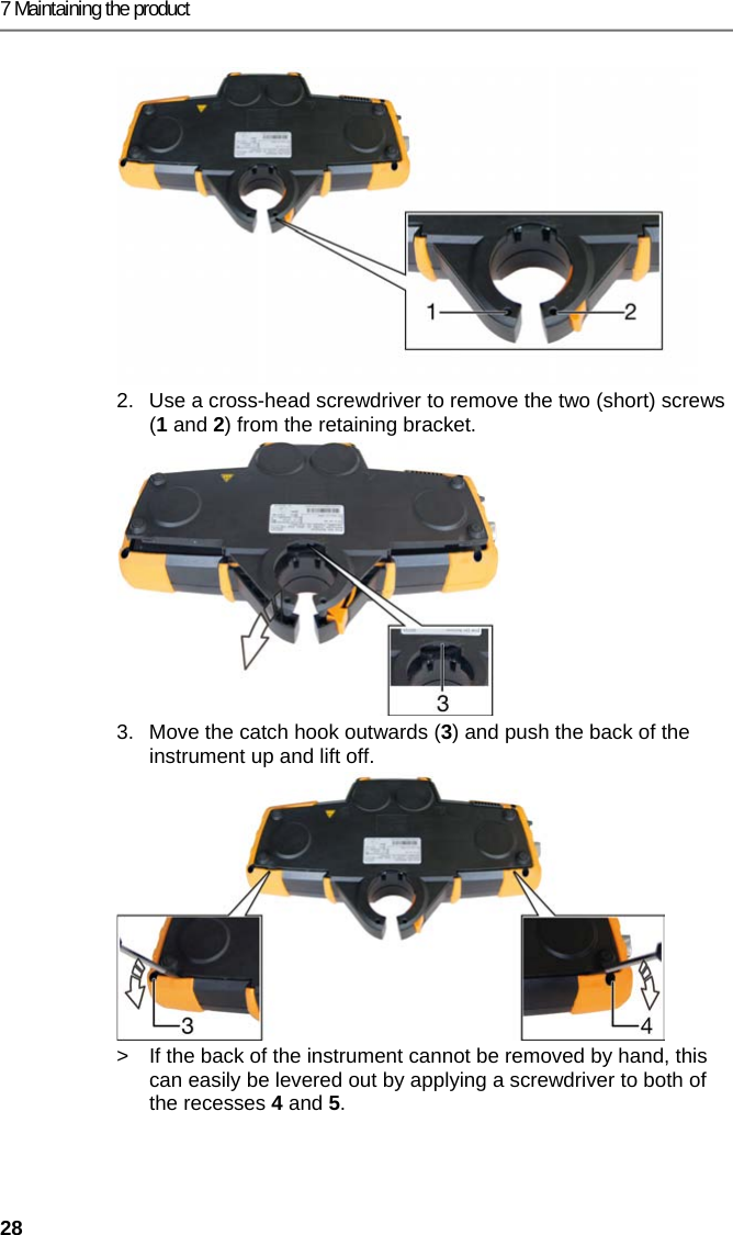 7 Maintaining the product 28 2.  Use a cross-head screwdriver to remove the two (short) screws (1 and 2) from the retaining bracket. 3.  Move the catch hook outwards (3) and push the back of the instrument up and lift off.  >  If the back of the instrument cannot be removed by hand, this can easily be levered out by applying a screwdriver to both of the recesses 4 and 5. 