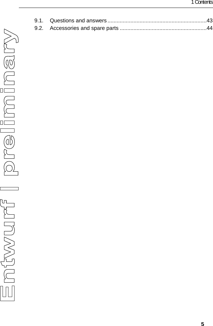 1 Contents   5 9.1. Questions and answers ................................................................. 43 9.2. Accessories and spare parts ......................................................... 44  Pos: 2 /TD/--- Seitenwechsel --- @ 0\mod_1173774430601_0. docx @ 283 @  @ 1    