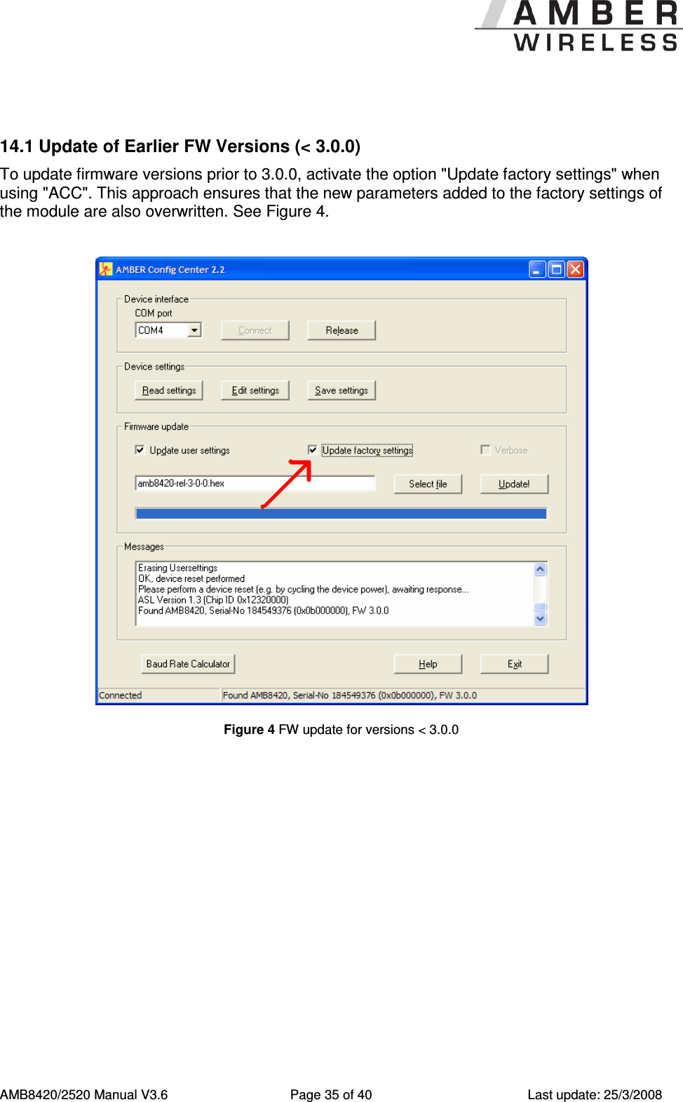      AMB8420/2520 Manual V3.6  Page 35 of 40  Last update: 25/3/2008  14.1 Update of Earlier FW Versions (< 3.0.0) To update firmware versions prior to 3.0.0, activate the option "Update factory settings" when using "ACC". This approach ensures that the new parameters added to the factory settings of the module are also overwritten. See Figure 4.   Figure 4 FW update for versions < 3.0.0 