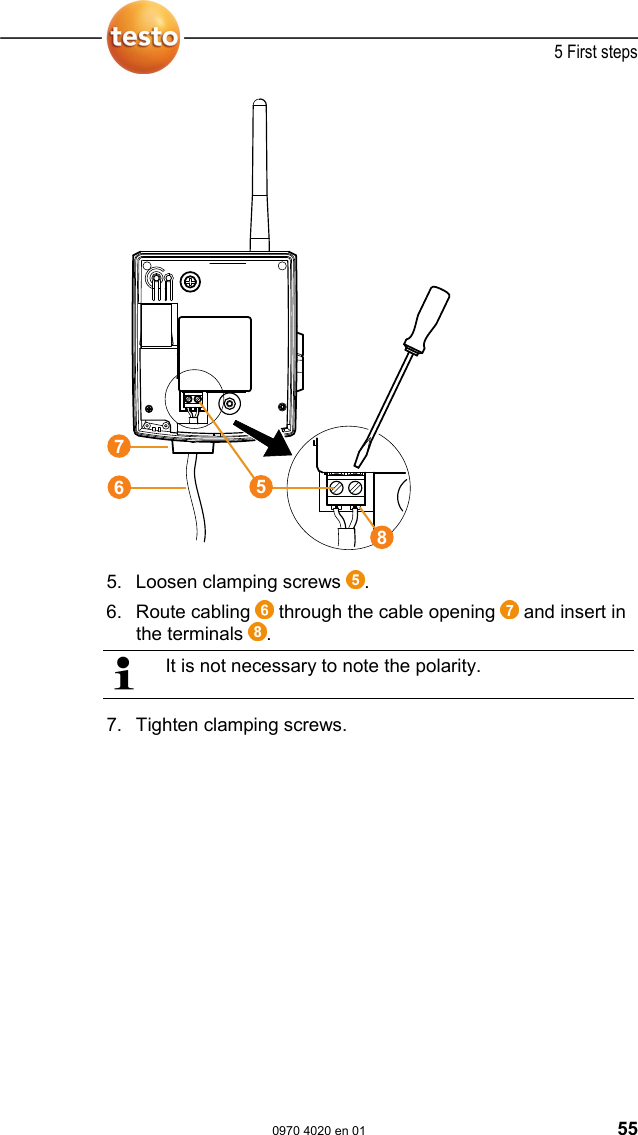  5 First steps  0970 4020 en 01 55   5. Loosen clamping screws  . 6. Route cabling   through the cable opening   and insert in the terminals  .   It is not necessary to note the polarity. 7. Tighten clamping screws. 7568