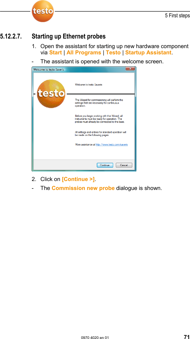  5 First steps  0970 4020 en 01 71 5.12.2.7.  Starting up Ethernet probes  1. Open the assistant for starting up new hardware component via Start | All Programs | Testo | Startup Assistant. -  The assistant is opened with the welcome screen.   2. Click on [Continue >]. - The Commission new probe dialogue is shown. 