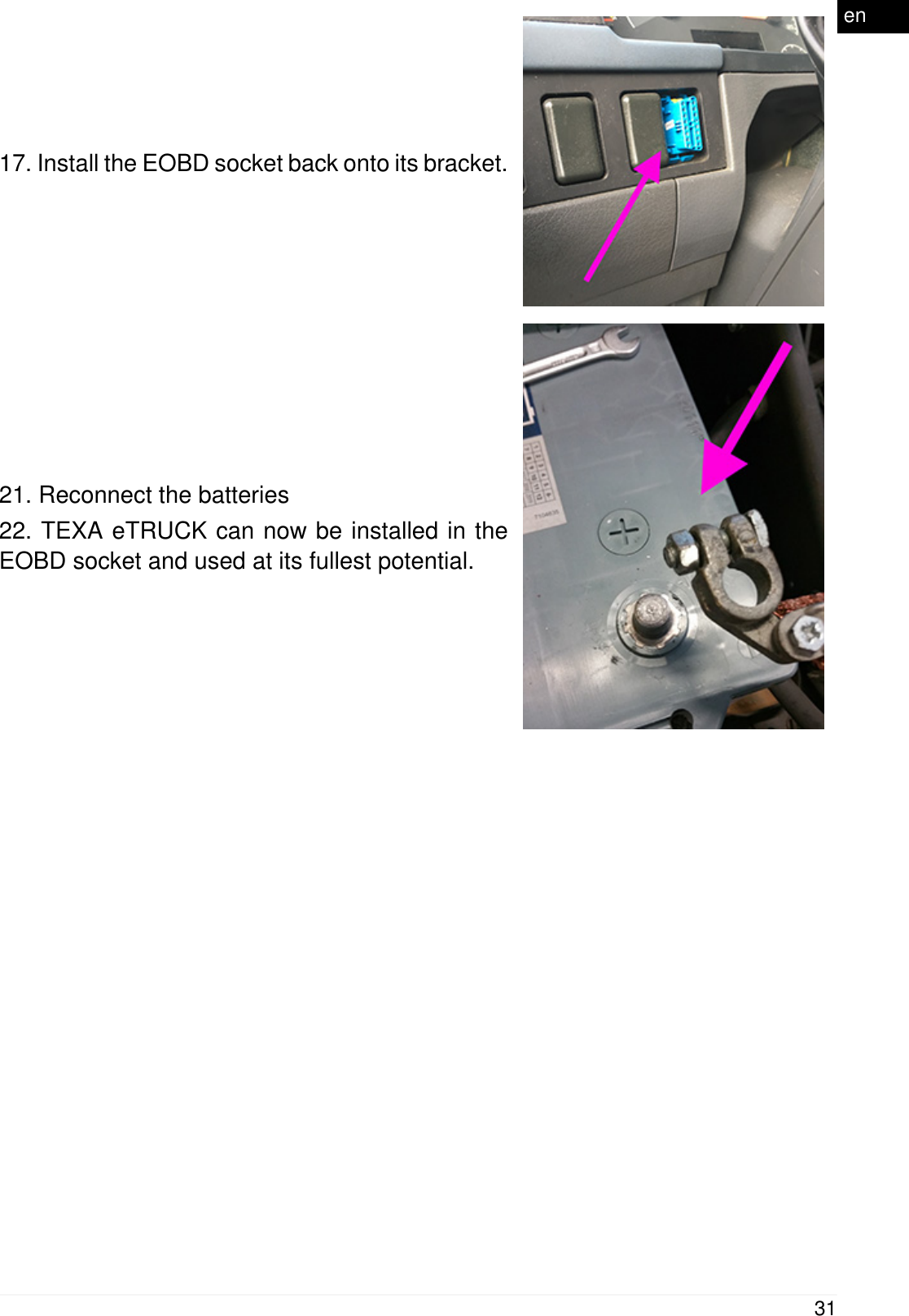 17. Install the EOBD socket back onto its bracket.21. Reconnect the batteries22. TEXA eTRUCK can now be installed in theEOBD socket and used at its fullest potential.31en