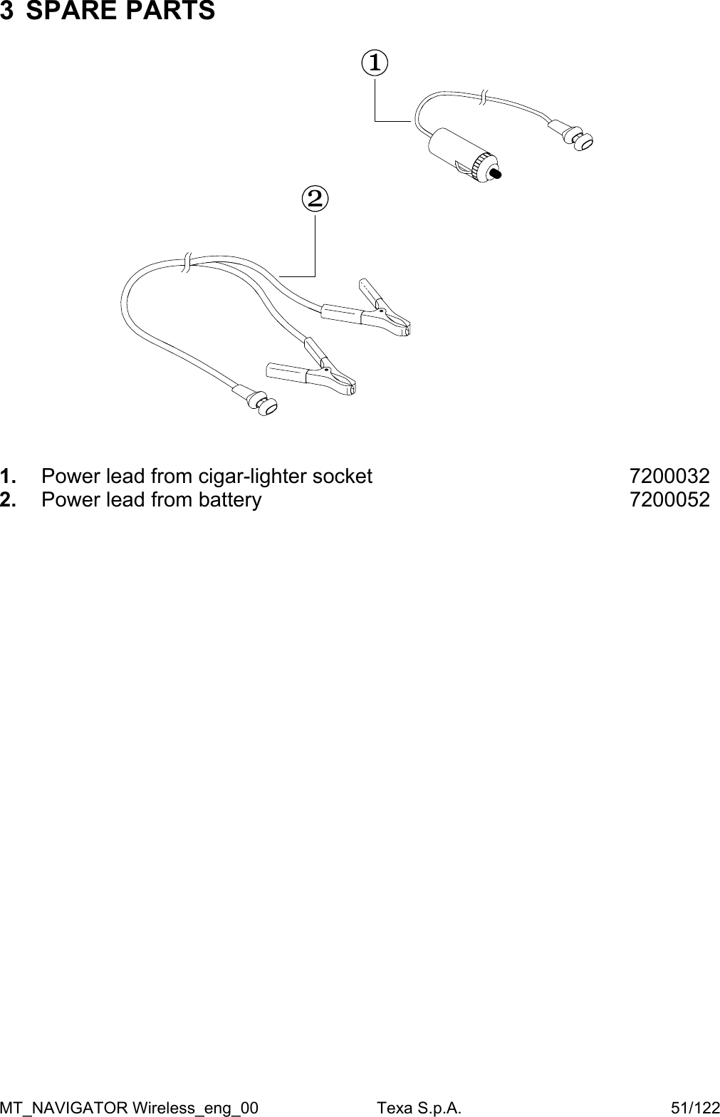3  SPARE PARTS      1.  Power lead from cigar-lighter socket      7200032 2.  Power lead from battery       7200052 MT_NAVIGATOR Wireless_eng_00                          Texa S.p.A.                                              51/122 