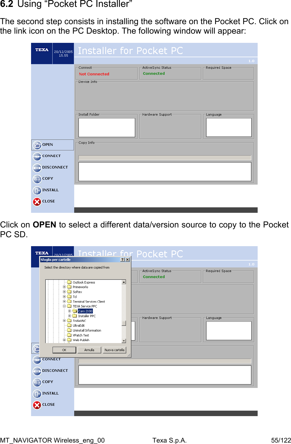  6.2  Using &ldquo;Pocket PC Installer&rdquo;   The second step consists in installing the software on the Pocket PC. Click on the link icon on the PC Desktop. The following window will appear:     Click on OPEN to select a different data/version source to copy to the Pocket PC SD.    MT_NAVIGATOR Wireless_eng_00                          Texa S.p.A.                                              55/122 