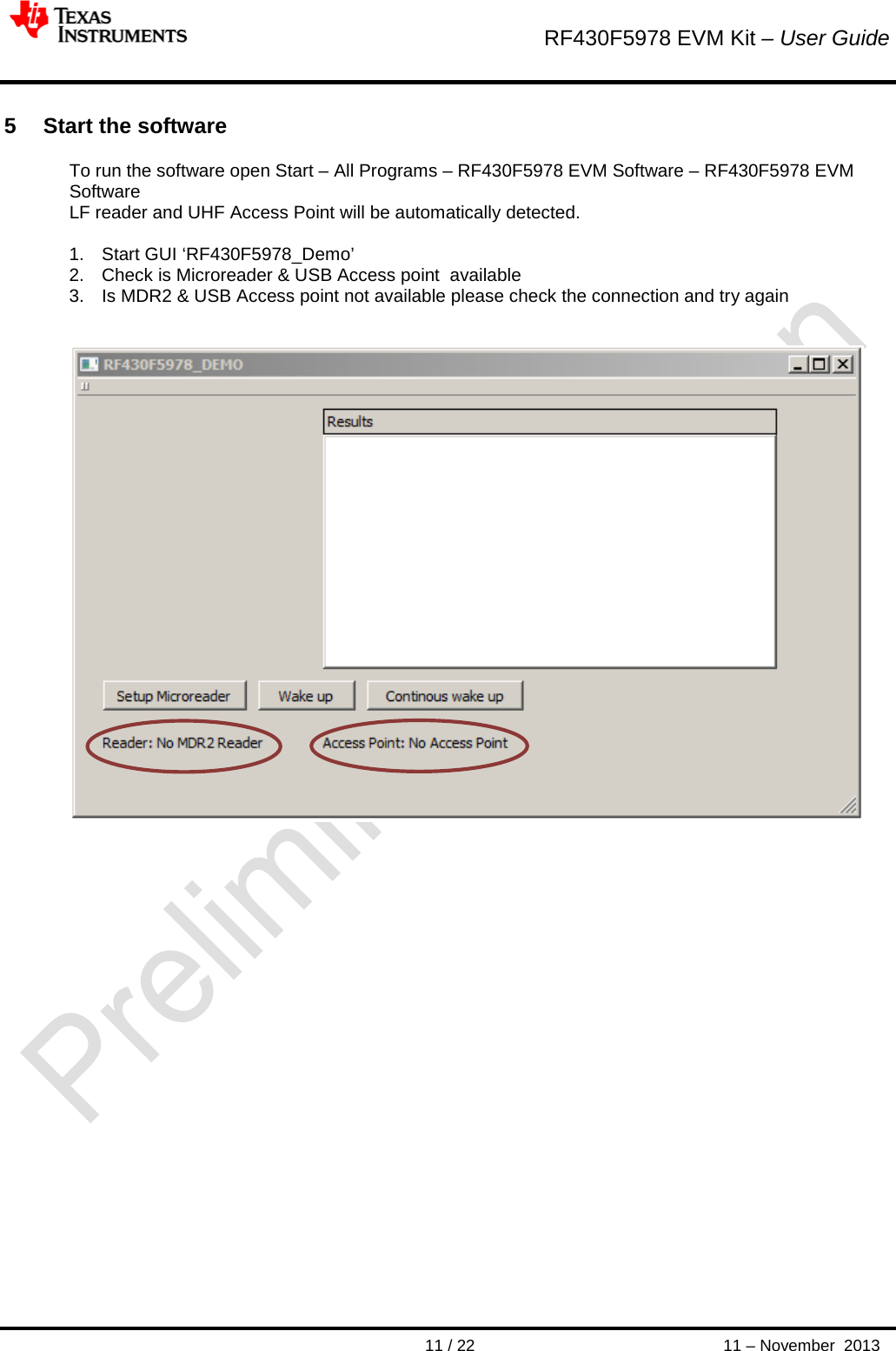        RF430F5978 EVM Kit – User Guide       11 / 22 11 – November  2013  5  Start the software To run the software open Start – All Programs – RF430F5978 EVM Software – RF430F5978 EVM Software LF reader and UHF Access Point will be automatically detected.  1. Start GUI ‘RF430F5978_Demo’ 2. Check is Microreader &amp; USB Access point  available  3. Is MDR2 &amp; USB Access point not available please check the connection and try again                             