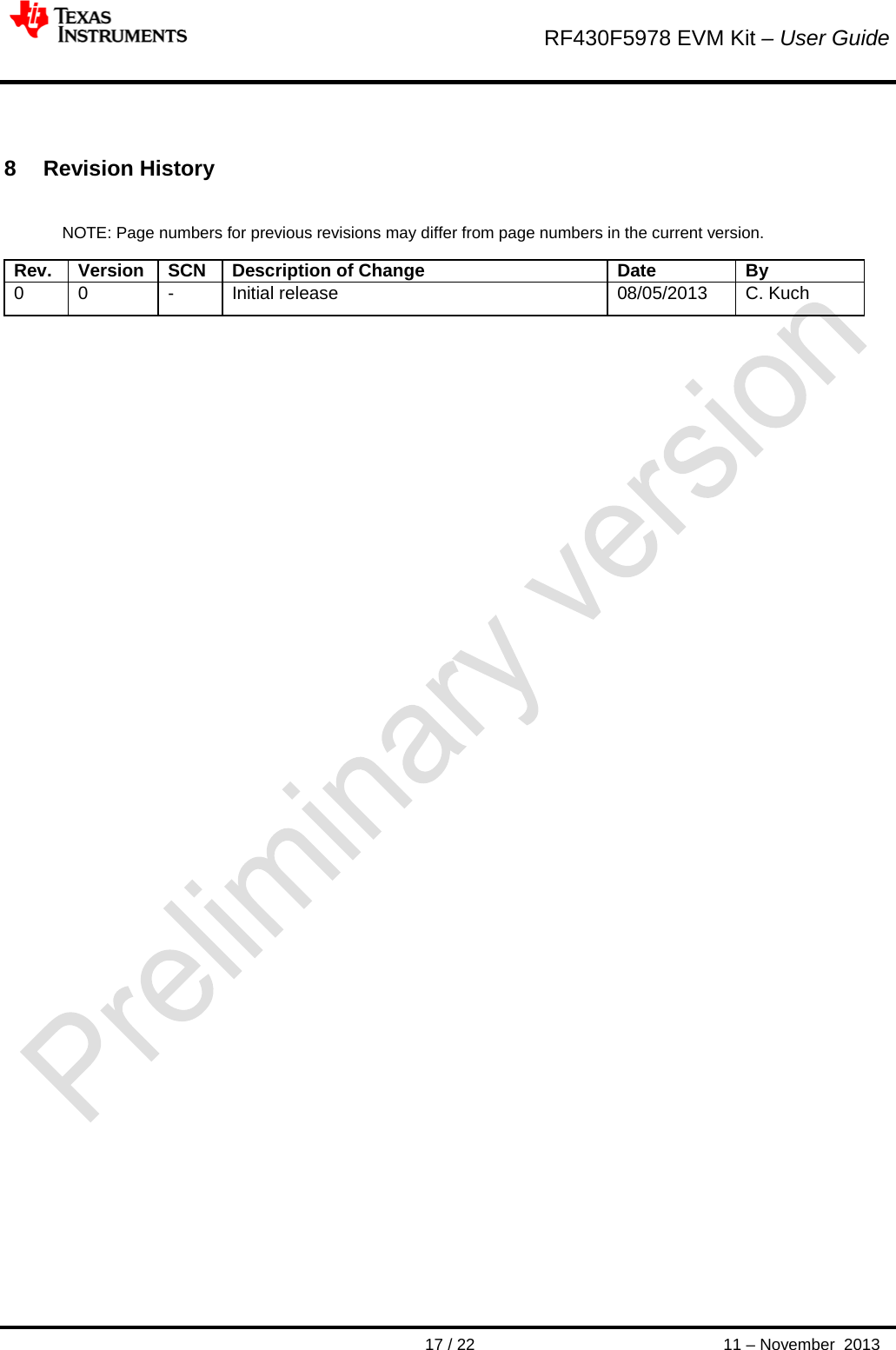        RF430F5978 EVM Kit – User Guide       17 / 22 11 – November  2013   8  Revision History  NOTE: Page numbers for previous revisions may differ from page numbers in the current version.   Rev. Version SCN Description of Change Date By 0 0 - Initial release  08/05/2013 C. Kuch    