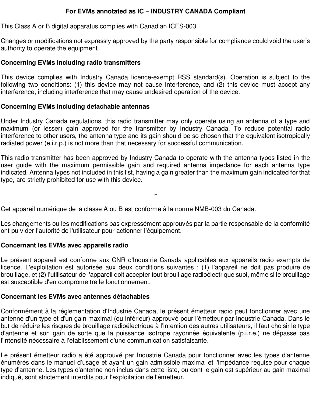 For EVMs annotated as IC–INDUSTRY CANADA CompliantThis Class A or B digital apparatus complies with Canadian ICES-003.Changes or modifications not expressly approved by the party responsible forcompliance could void the user’sauthority to operate the equipment.Concerning EVMs including radio transmittersThis device complies with Industry Canada licence-exempt RSS standard(s). Operation is subject to thefollowing two conditions: (1) this device may not cause interference, and (2) this device must accept anyinterference, including interference that may cause undesired operation of the device.Concerning EVMs including detachable antennasUnder Industry Canada regulations, this radio transmitter may only operate using an antenna of a type andmaximum (or lesser) gain approved for the transmitter by Industry Canada. To reduce potential radiointerference to other users, the antenna type andits gain should be so chosen that the equivalent isotropicallyradiated power (e.i.r.p.) is not more than that necessary for successful communication.This radio transmitter has been approved by Industry Canada to operate with the antenna types listed intheuser guide with the maximum permissible gain and required antenna impedance for each antenna typeindicated. Antenna types not included in this list, having a gain greater than the maximum gain indicated for thattype, are strictly prohibited for use with this device.~Cet appareil numérique de la classe A ou B est conforme à la norme NMB-003 du Canada.Les changements ou les modifications pas expressément approuvés par la partie responsable de la conformitéont pu vider l’autorité de l&apos;utilisateurpour actionner l&apos;équipement.Concernant les EVMs avec appareils radioLe présent appareil est conforme aux CNR d&apos;Industrie Canada applicables aux appareils radio exempts delicence. L&apos;exploitation est autorisée aux deux conditions suivantes : (1) l&apos;appareil ne doit pas produire debrouillage, et (2) l&apos;utilisateur de l&apos;appareil doit accepter tout brouillage radioélectrique subi, même si le brouillageest susceptible d&apos;en compromettre le fonctionnement.Concernant les EVMs avec antennes détachablesConformément à la réglementation d&apos;Industrie Canada, le présent émetteur radio peut fonctionner avec uneantenne d&apos;un type et d&apos;un gain maximal (ou inférieur) approuvé pour l&apos;émetteur par Industrie Canada. Dans lebut de réduire les risques de brouillage radioélectrique à l&apos;intention des autres utilisateurs, il faut choisir le typed&apos;antenne et son gain de sorte que la puissance isotrope rayonnée équivalente (p.i.r.e.) ne dépasse pasl&apos;intensité nécessaire à l&apos;établissement d&apos;une communication satisfaisante.Le présent émetteur radio a été approuvé par Industrie Canada pour fonctionner avec les types d&apos;antenneénumérés dans le manuel d’usage et ayant un gain admissible maximal et l&apos;impédance requise pour chaquetype d&apos;antenne. Les types d&apos;antenne non inclusdans cette liste, ou dont le gain est supérieur au gain maximalindiqué, sont strictement interdits pour l&apos;exploitation de l&apos;émetteur.